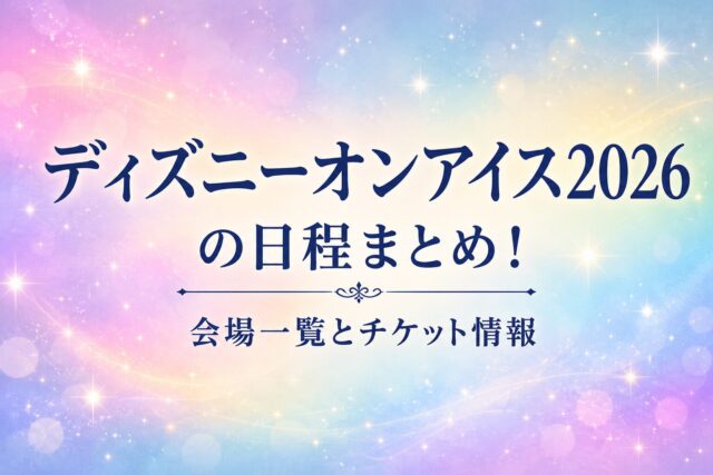 ディズニーオンアイス２０２６の日程まとめ